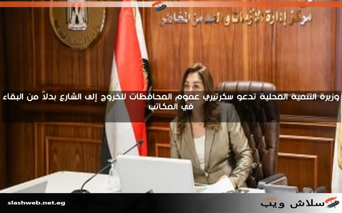 وزيرة التنمية المحلية تدعو سكرتيري عموم المحافظات للخروج إلى الشارع بدلاً من البقاء في المكاتب