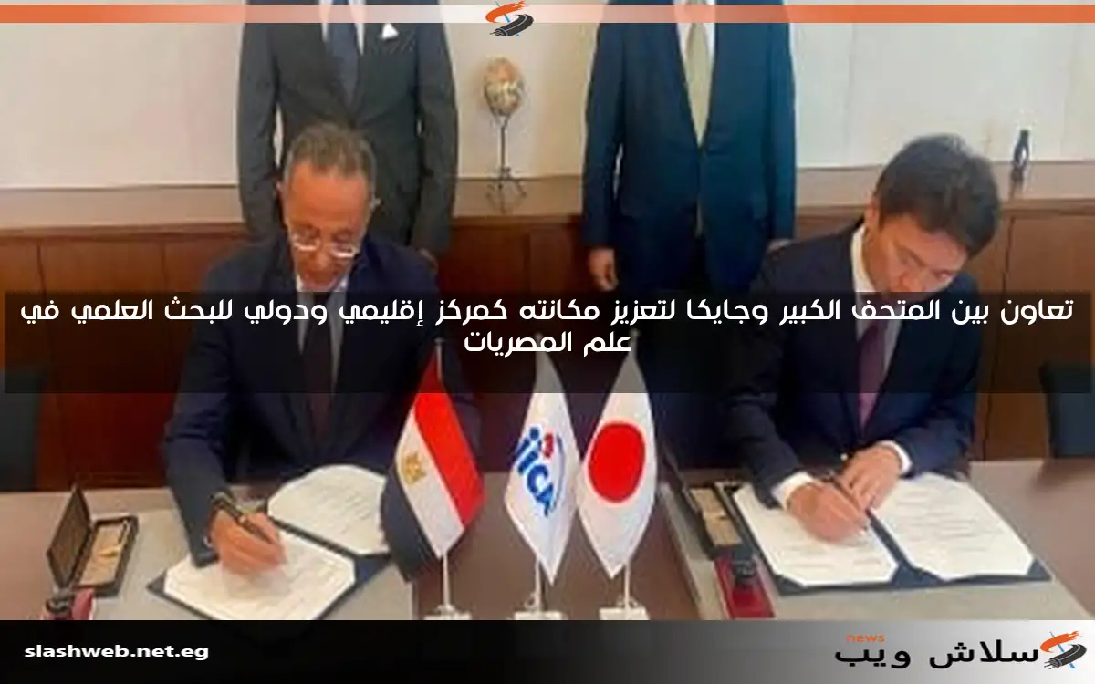 تعاون بين المتحف الكبير وجايكا لتعزيز مكانته كمركز إقليمي ودولي للبحث العلمي في علم المصريات