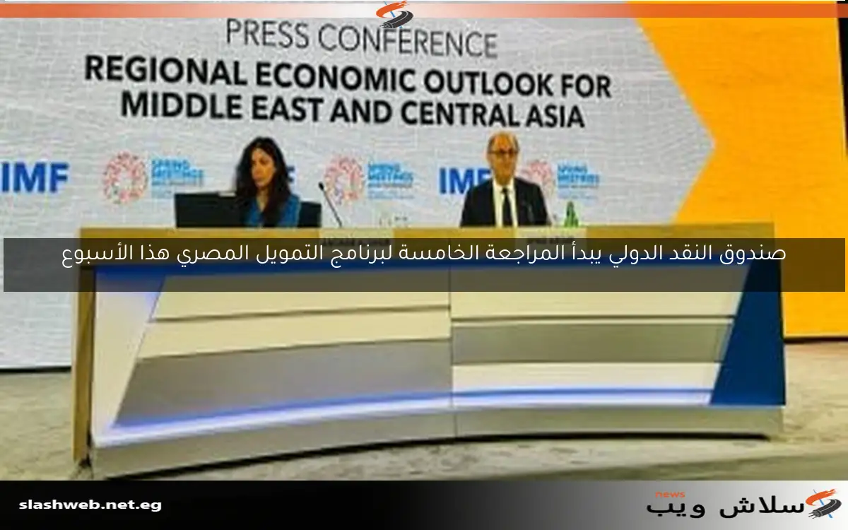 صندوق النقد الدولي يبدأ المراجعة الخامسة لبرنامج التمويل المصري هذا الأسبوع