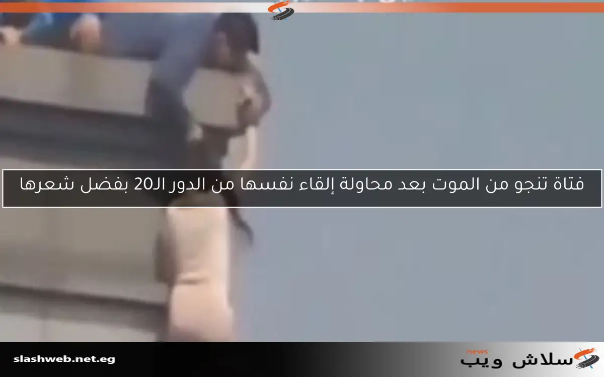 فتاة تنجو من الموت بعد محاولة إلقاء نفسها من الدور الـ20 بفضل شعرها