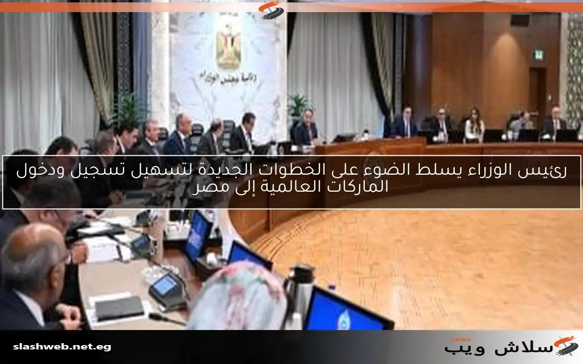 رئيس الوزراء يسلط الضوء على الخطوات الجديدة لتسهيل تسجيل ودخول الماركات العالمية إلى مصر