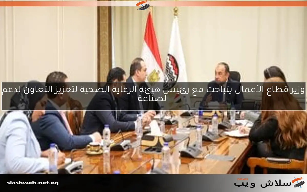 وزير قطاع الأعمال يتباحث مع رئيس هيئة الرعاية الصحية لتعزيز التعاون لدعم الصناعة