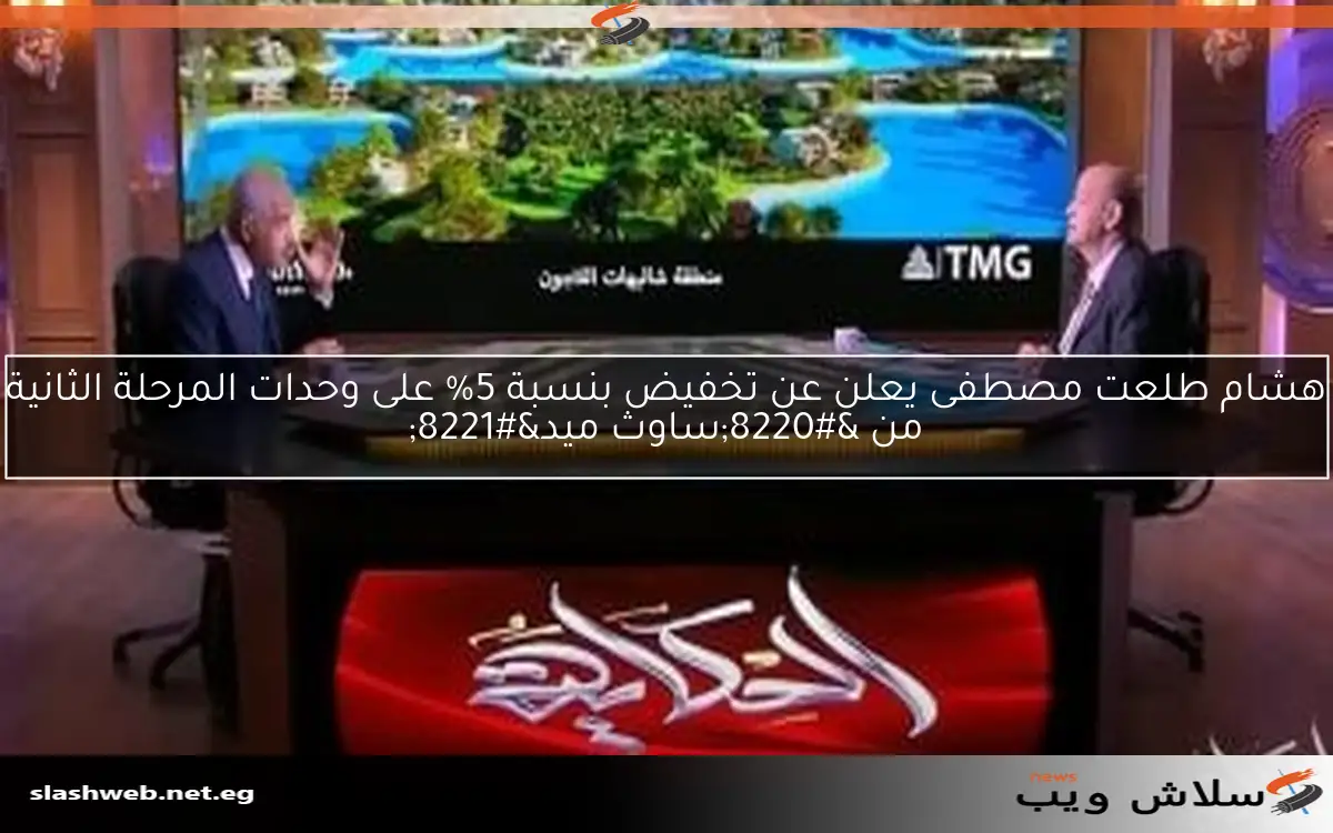 هشام طلعت مصطفى يعلن عن تخفيض بنسبة 5% على وحدات المرحلة الثانية من “ساوث ميد”