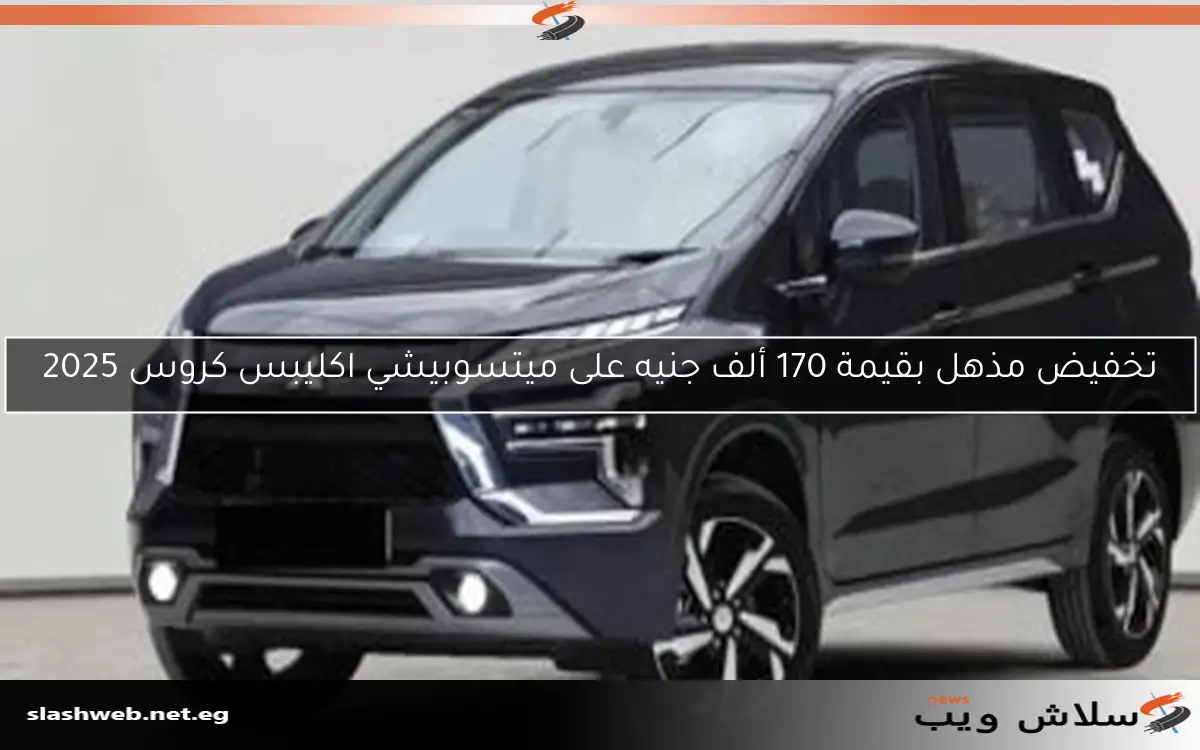 تخفيض مذهل بقيمة 170 ألف جنيه على ميتسوبيشي اكليبس كروس 2025