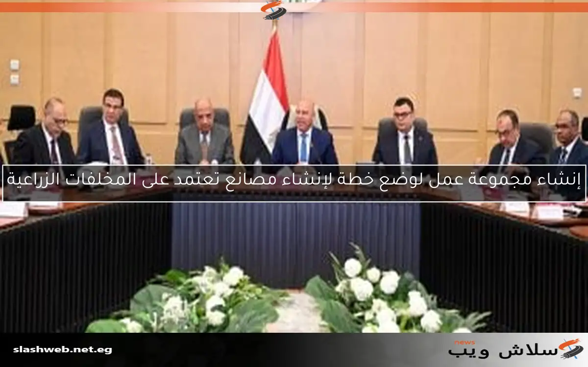 إنشاء مجموعة عمل لوضع خطة لإنشاء مصانع تعتمد على المخلفات الزراعية