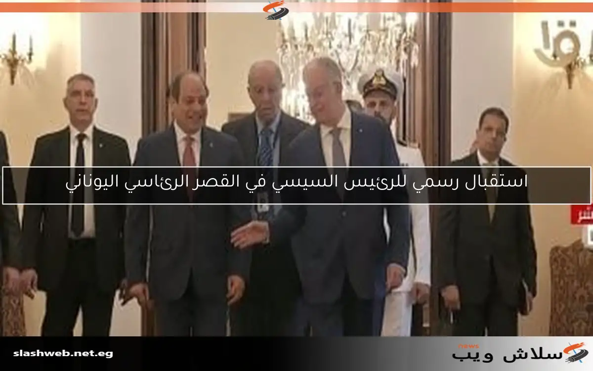 استقبال رسمي للرئيس السيسي في القصر الرئاسي اليوناني