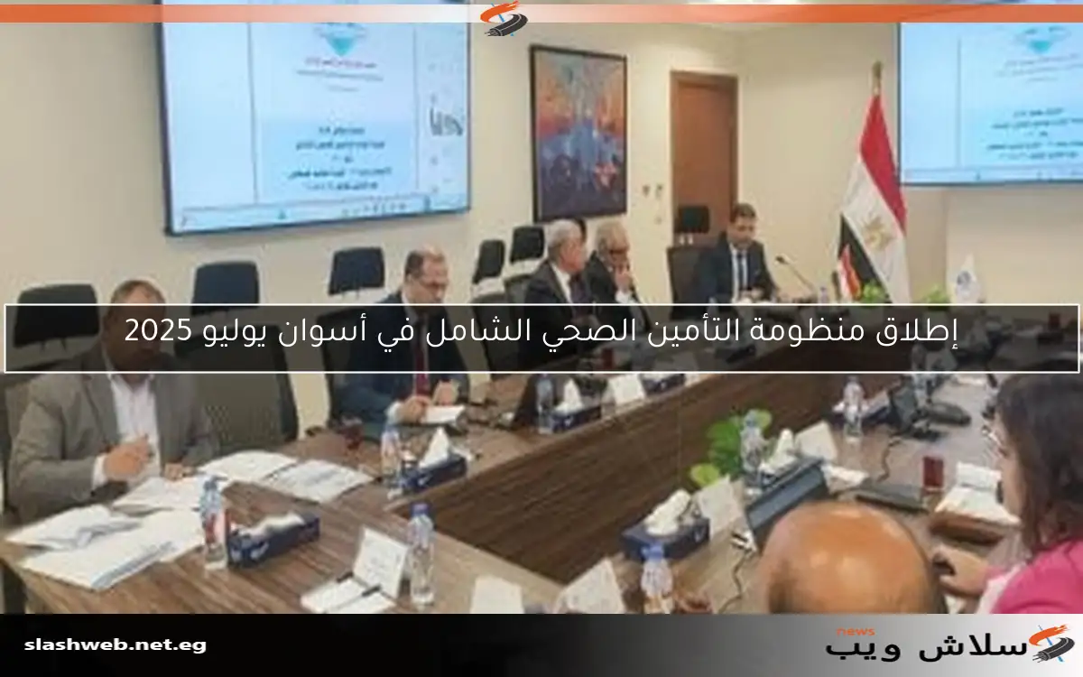 إطلاق منظومة التأمين الصحي الشامل في أسوان يوليو 2025