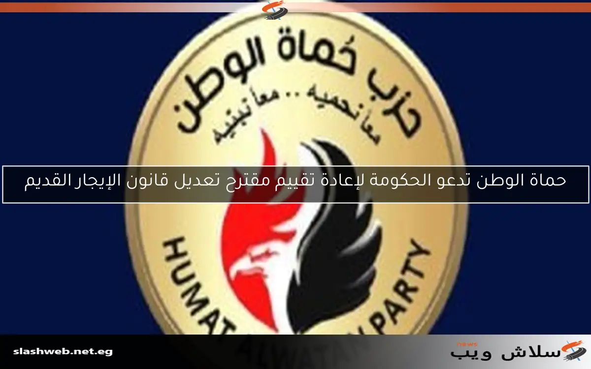 حماة الوطن تدعو الحكومة لإعادة تقييم مقترح تعديل قانون الإيجار القديم