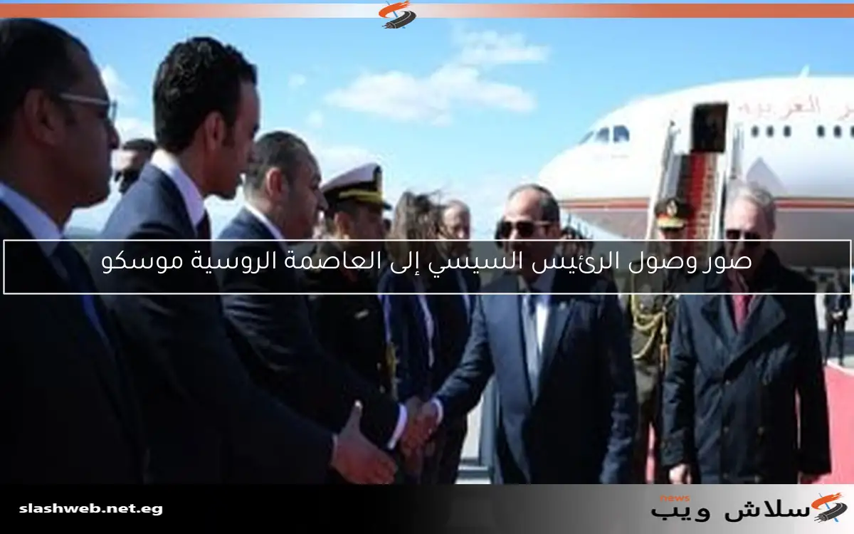 صور وصول الرئيس السيسي إلى العاصمة الروسية موسكو