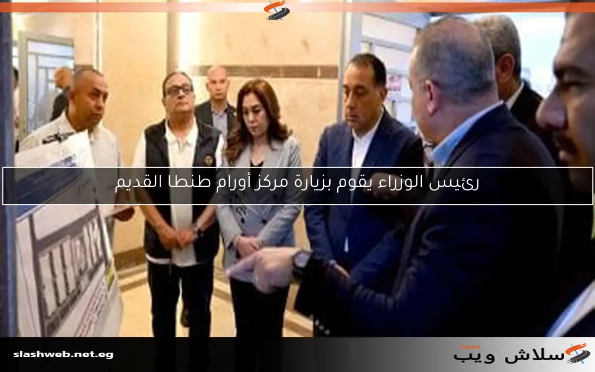رئيس الوزراء يقوم بزيارة مركز أورام طنطا القديم