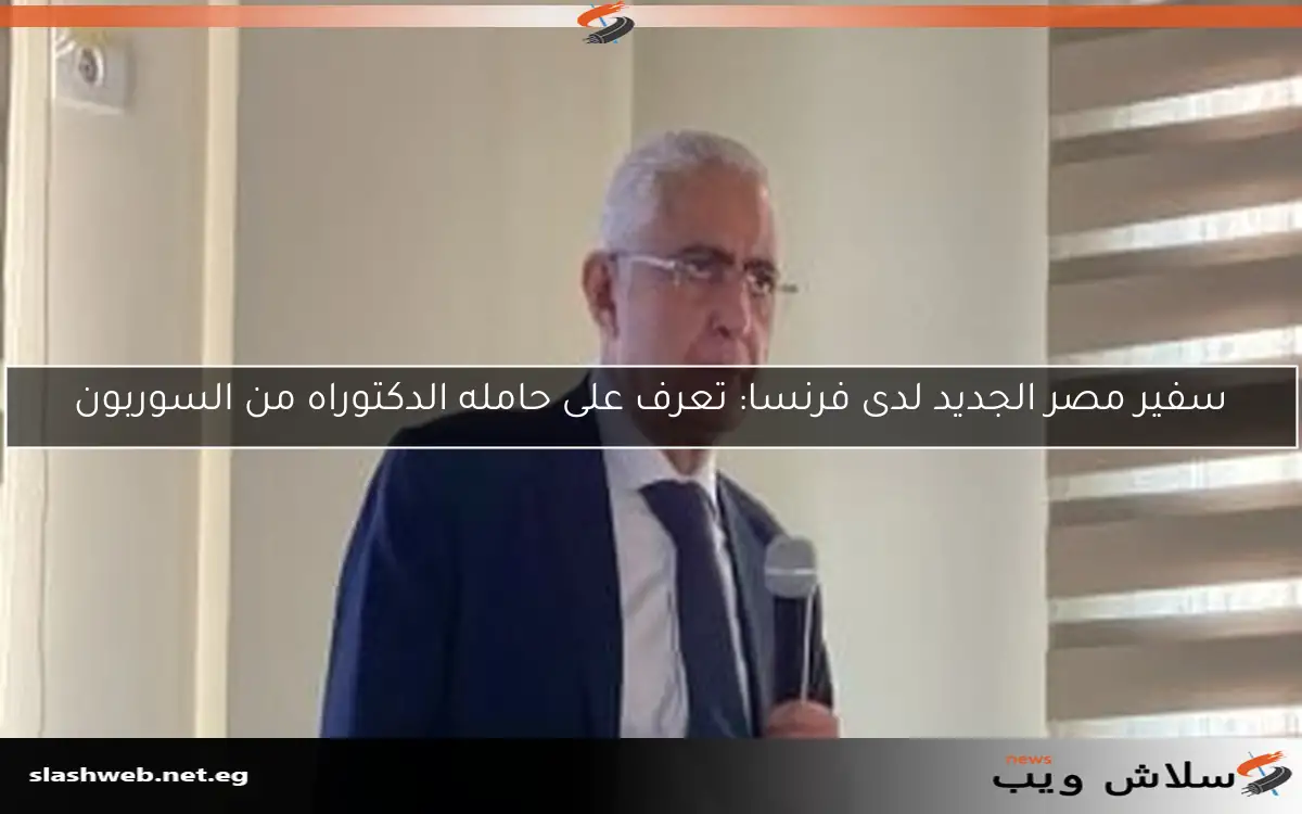 سفير مصر الجديد لدى فرنسا: تعرف على حامله الدكتوراه من السوربون