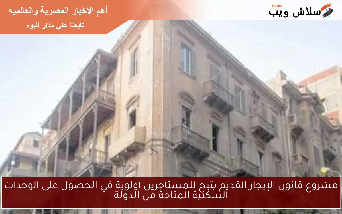 مشروع قانون الإيجار القديم يتيح للمستأجرين أولوية في الحصول على الوحدات السكنية المتاحة من الدولة