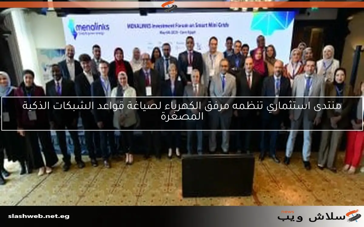 منتدى استثماري تنظمه مرفق الكهرباء لصياغة قواعد الشبكات الذكية المصغرة