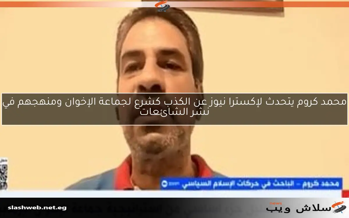 محمد كروم يتحدث لإكسترا نيوز عن الكذب كشرع لجماعة الإخوان ومنهجهم في نشر الشائعات
