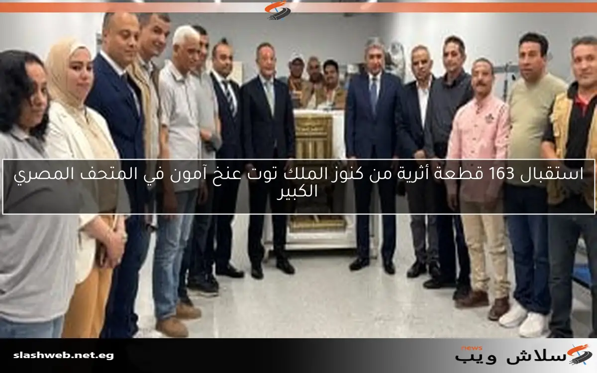 استقبال 163 قطعة أثرية من كنوز الملك توت عنخ آمون في المتحف المصري الكبير