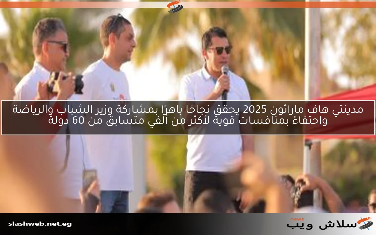 مدينتي هاف ماراثون 2025 يحقق نجاحًا باهرًا بمشاركة وزير الشباب والرياضة واحتفاءً بمنافسات قوية لأكثر من ألفي متسابق من 60 دولة