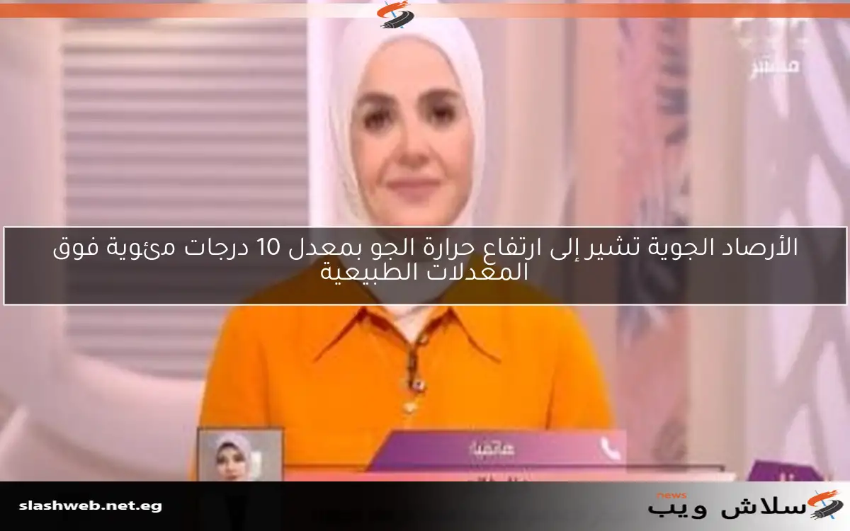 الأرصاد الجوية تشير إلى ارتفاع حرارة الجو بمعدل 10 درجات مئوية فوق المعدلات الطبيعية