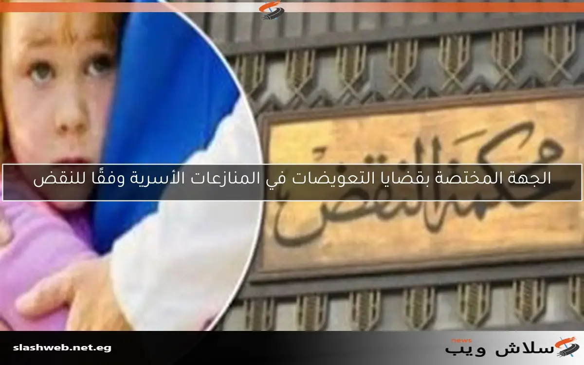 الجهة المختصة بقضايا التعويضات في المنازعات الأسرية وفقًا للنقض