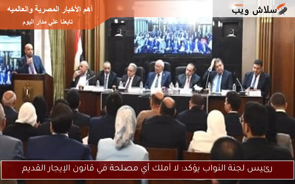 رئيس لجنة النواب يؤكد: لا أملك أي مصلحة في قانون الإيجار القديم