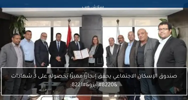 صندوق الإسكان الاجتماعي يحقق إنجازًا مميزًا بحصوله على 3 شهادات “أيزو”