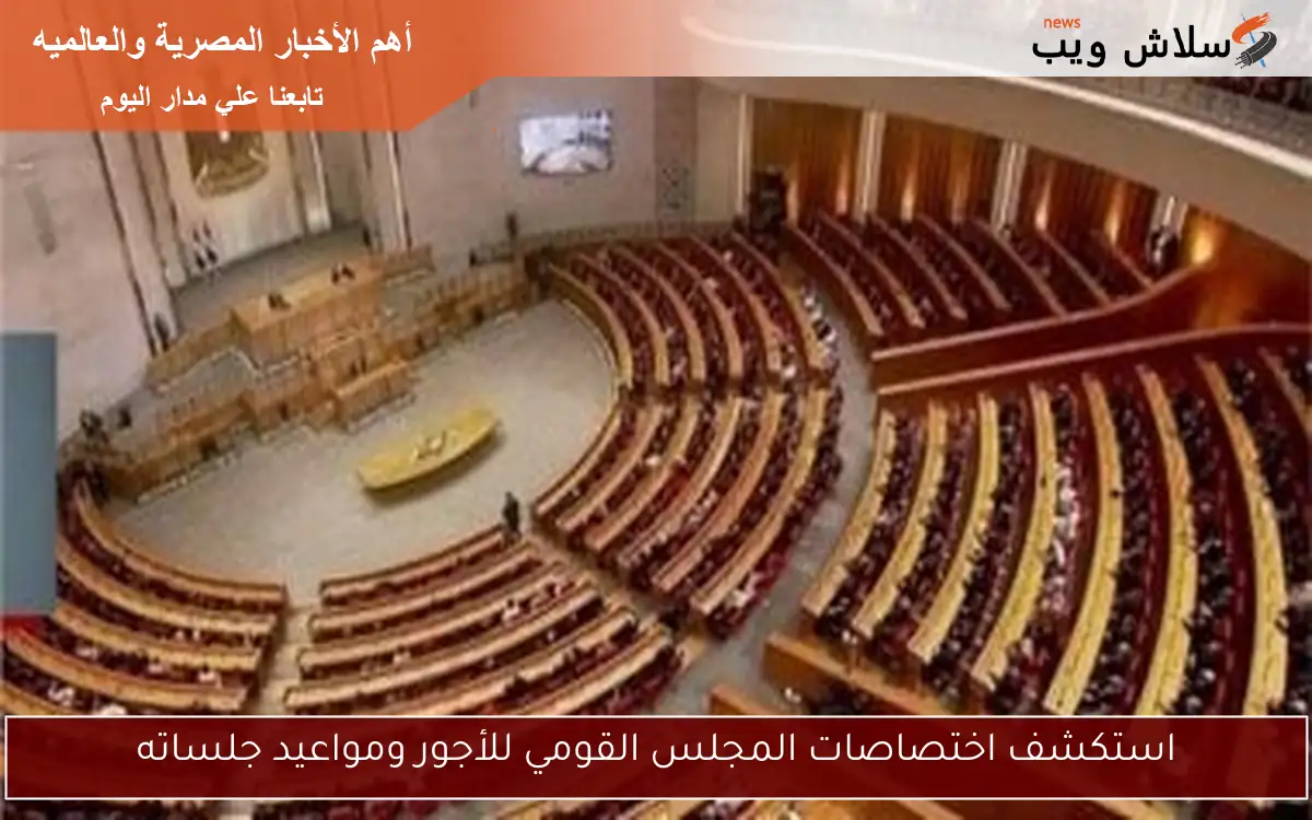 استكشف اختصاصات المجلس القومي للأجور ومواعيد جلساته