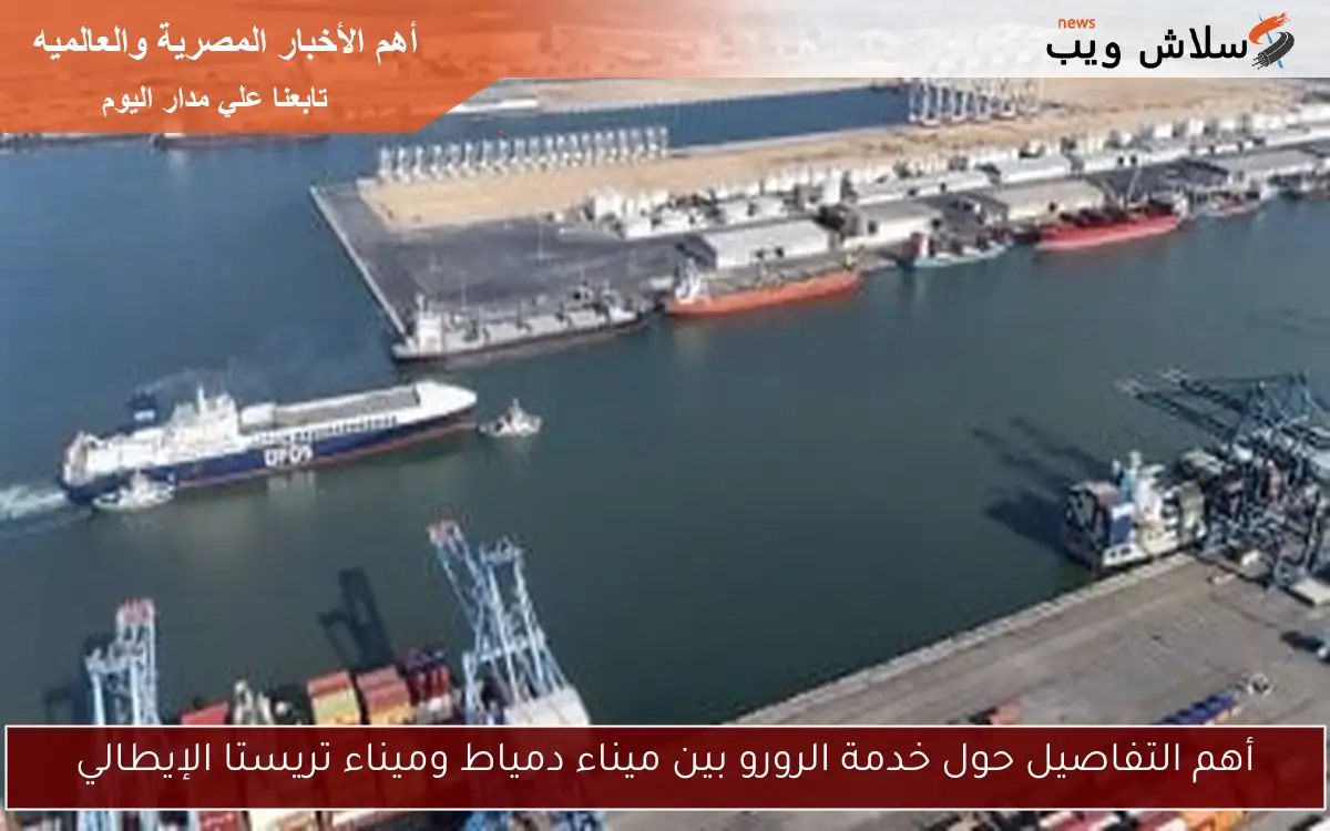 أهم التفاصيل حول خط الرورو بين ميناء دمياط والميناء الإيطالي تريستا