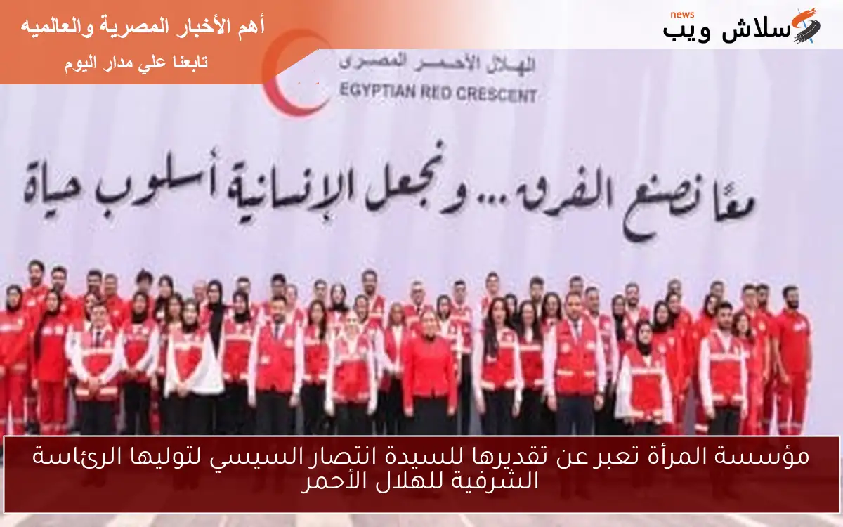 مؤسسة المرأة تعبر عن تقديرها للسيدة انتصار السيسي لتوليها الرئاسة الشرفية للهلال الأحمر