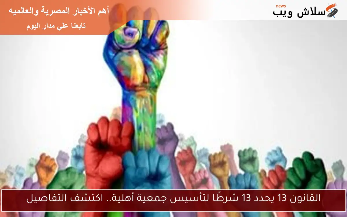 القانون 13 يحدد 13 شرطًا لتأسيس جمعية أهلية.. اكتشف التفاصيل