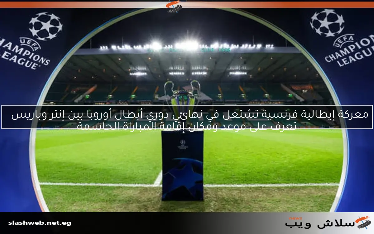 معركة إيطالية فرنسية تشتعل في نهائي دوري أبطال أوروبا بين إنتر وباريس
تعرف على موعد ومكان إقامة المباراة الحاسمة
