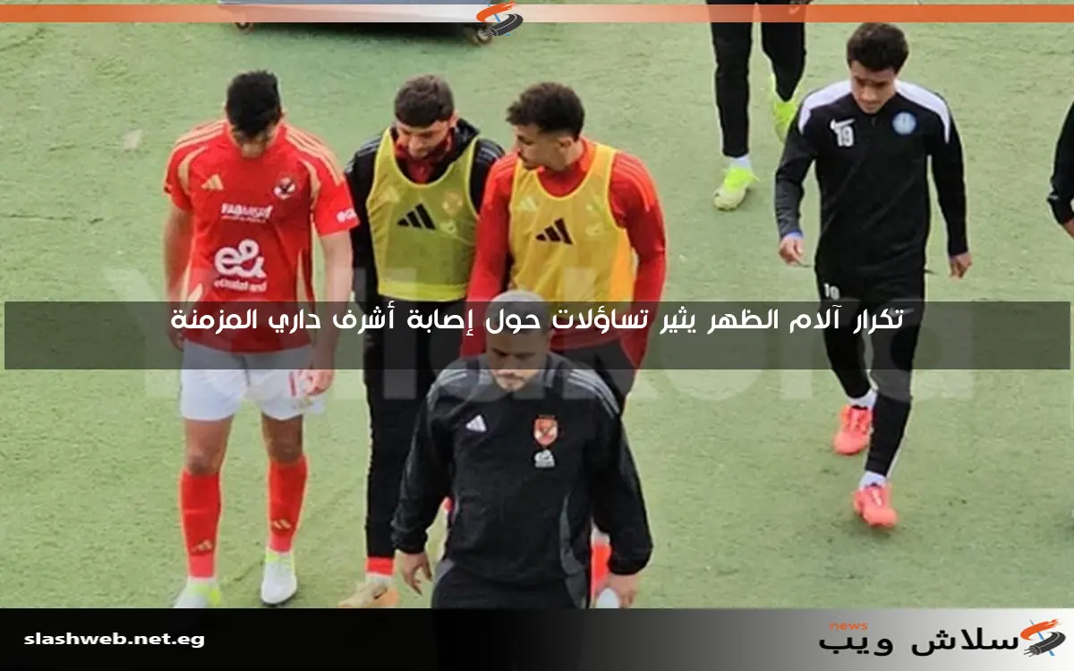 تكرار آلام الظهر يثير تساؤلات حول إصابة أشرف داري المزمنة