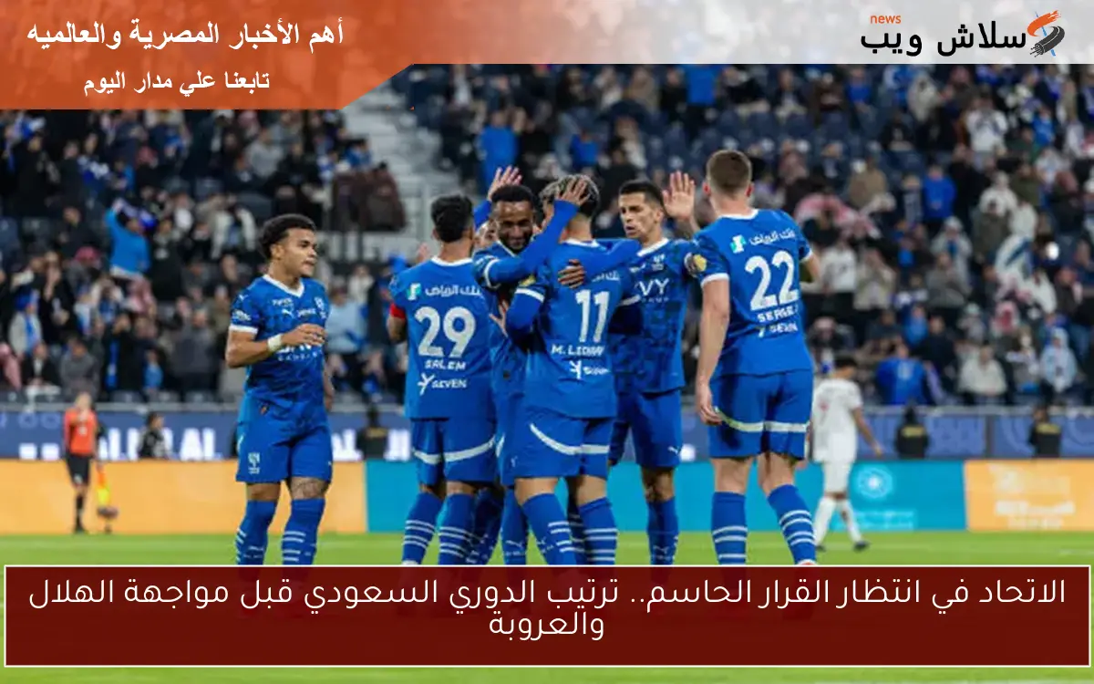 الاتحاد في انتظار القرار الحاسم.. ترتيب الدوري السعودي قبل مواجهة الهلال والعروبة