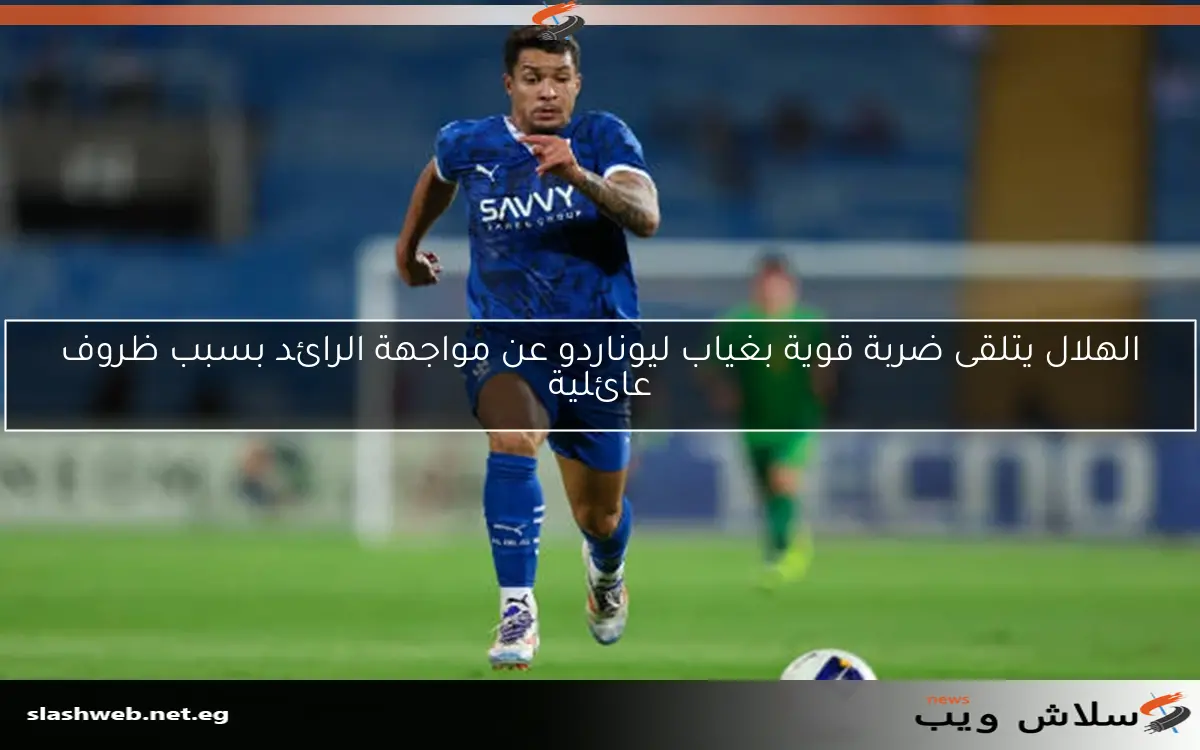 الهلال يتلقى ضربة قوية بغياب ليوناردو عن مواجهة الرائد بسبب ظروف عائلية