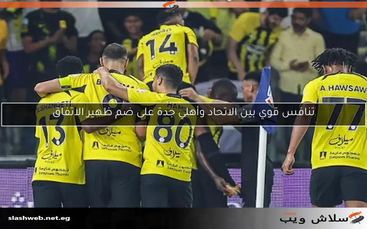 تنافس قوي بين الاتحاد وأهلي جدة على ضم ظهير الاتفاق