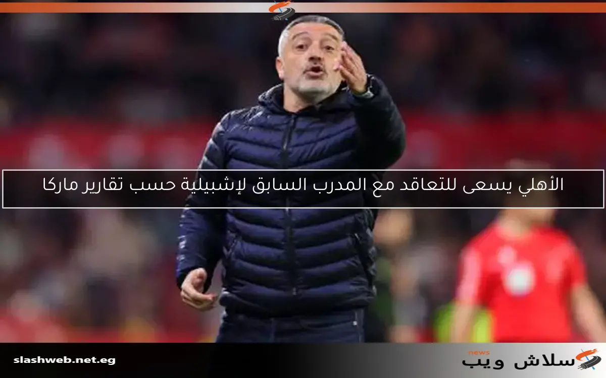 الأهلي يسعى للتعاقد مع المدرب السابق لإشبيلية حسب تقارير ماركا