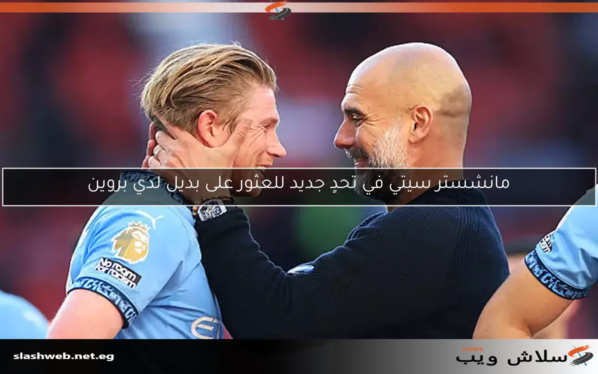 مانشستر سيتي في تحدٍ جديد للعثور على بديل لدي بروين