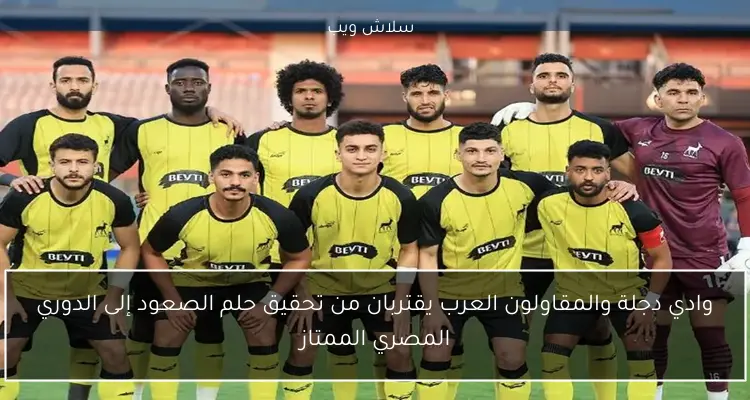وادي دجلة والمقاولون العرب يقتربان من تحقيق حلم الصعود إلى الدوري المصري الممتاز