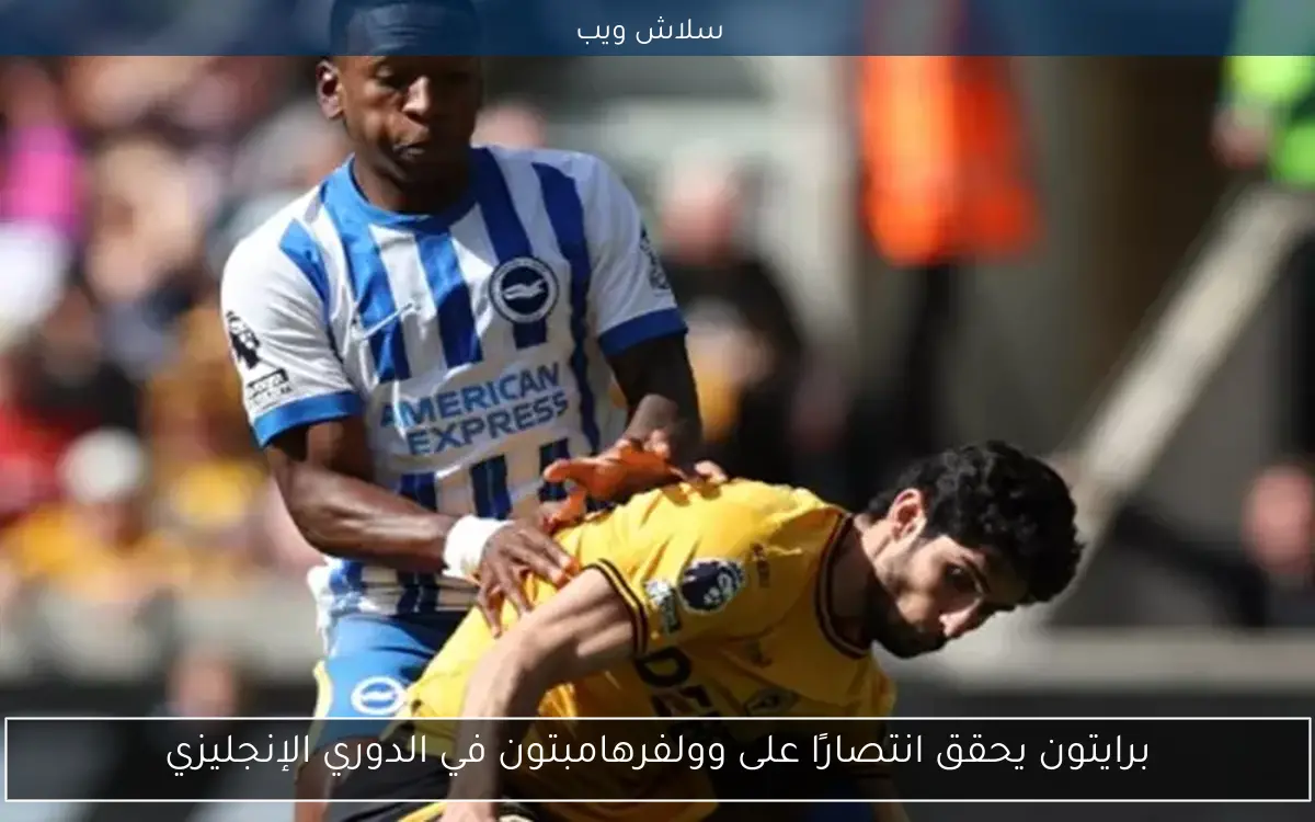 برايتون يحقق انتصارًا على وولفرهامبتون في الدوري الإنجليزي