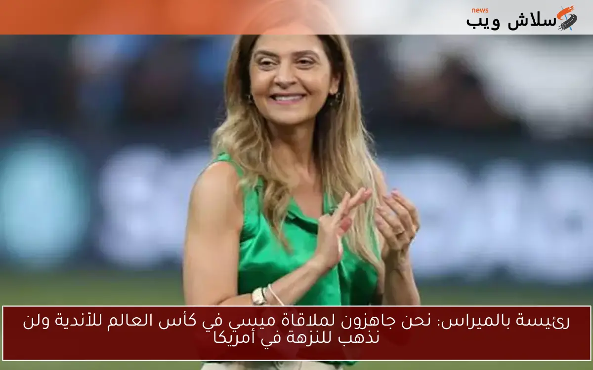 رئيسة بالميراس: نحن جاهزون لملاقاة ميسي في كأس العالم للأندية ولن نذهب للنزهة في أمريكا