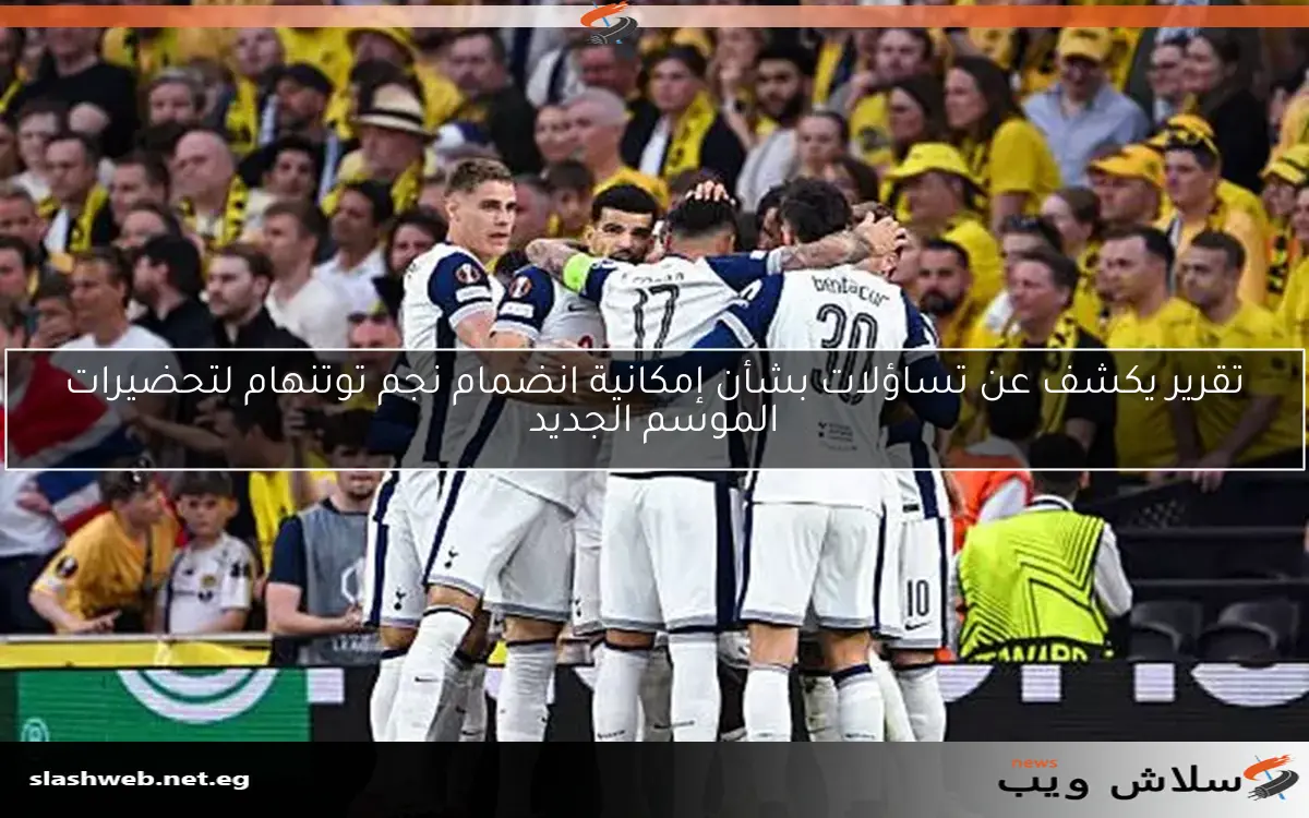 تقرير يكشف عن تساؤلات بشأن إمكانية انضمام نجم توتنهام لتحضيرات الموسم الجديد