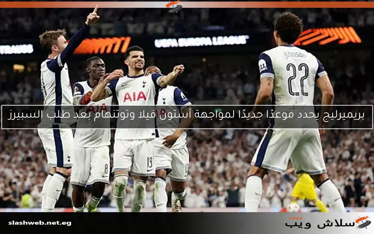 بريميرليج يحدد موعدًا جديدًا لمواجهة أستون فيلا وتوتنهام بعد طلب السبيرز