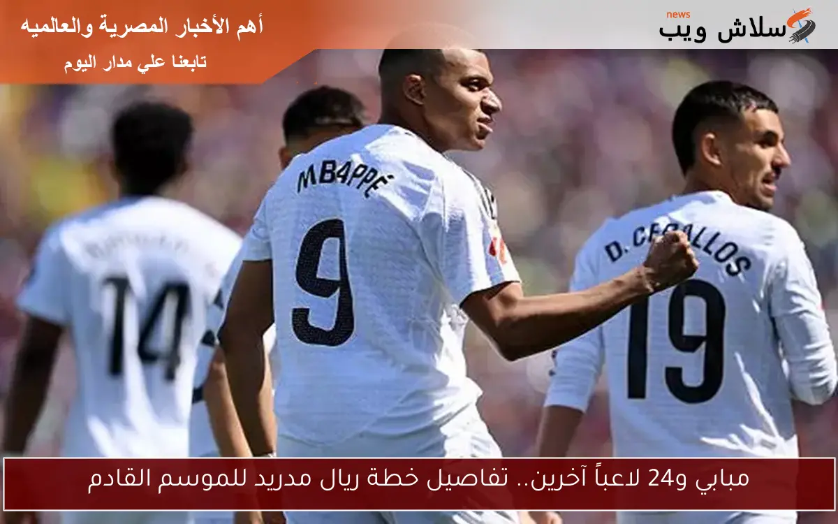 مبابي و24 لاعباً آخرين.. تفاصيل خطة ريال مدريد للموسم القادم