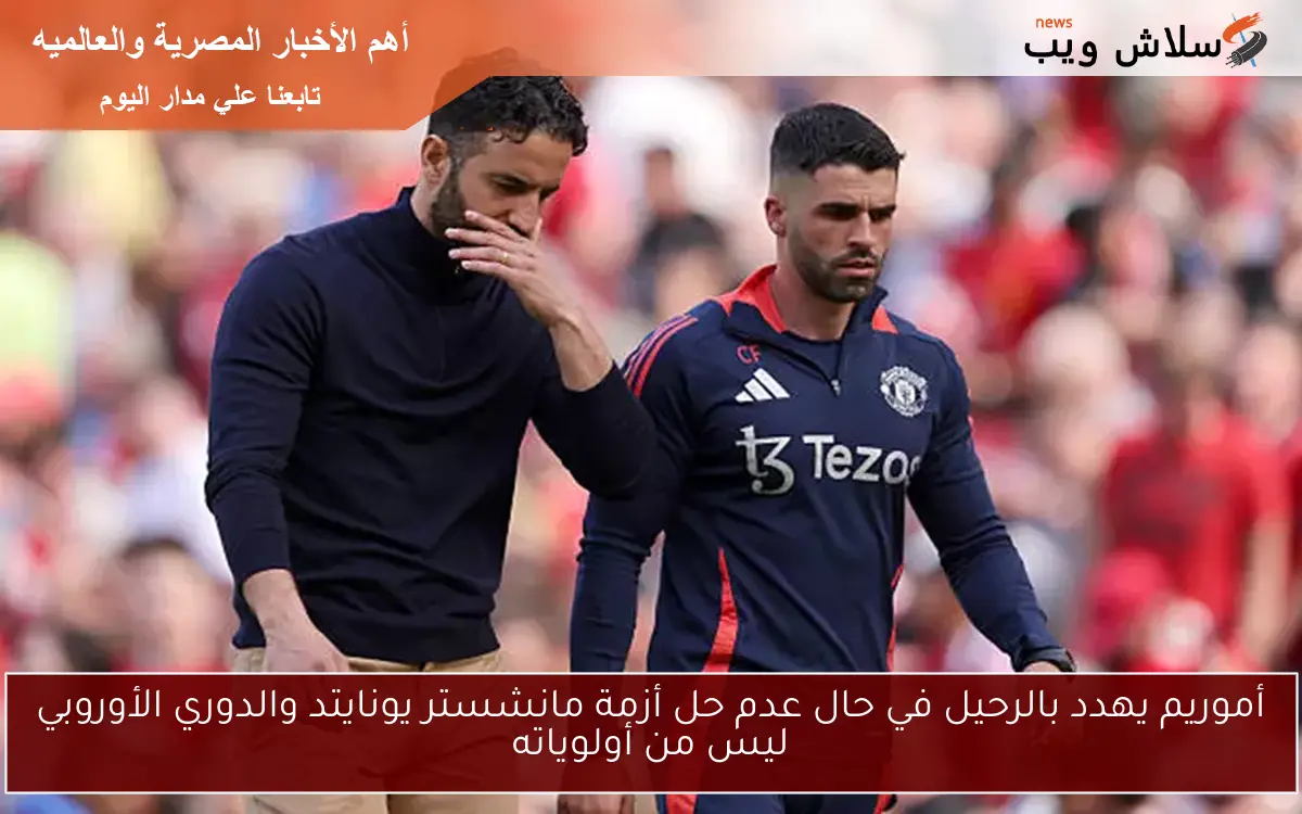أموريم يهدد بالرحيل في حال عدم حل أزمة مانشستر يونايتد والدوري الأوروبي ليس من أولوياته