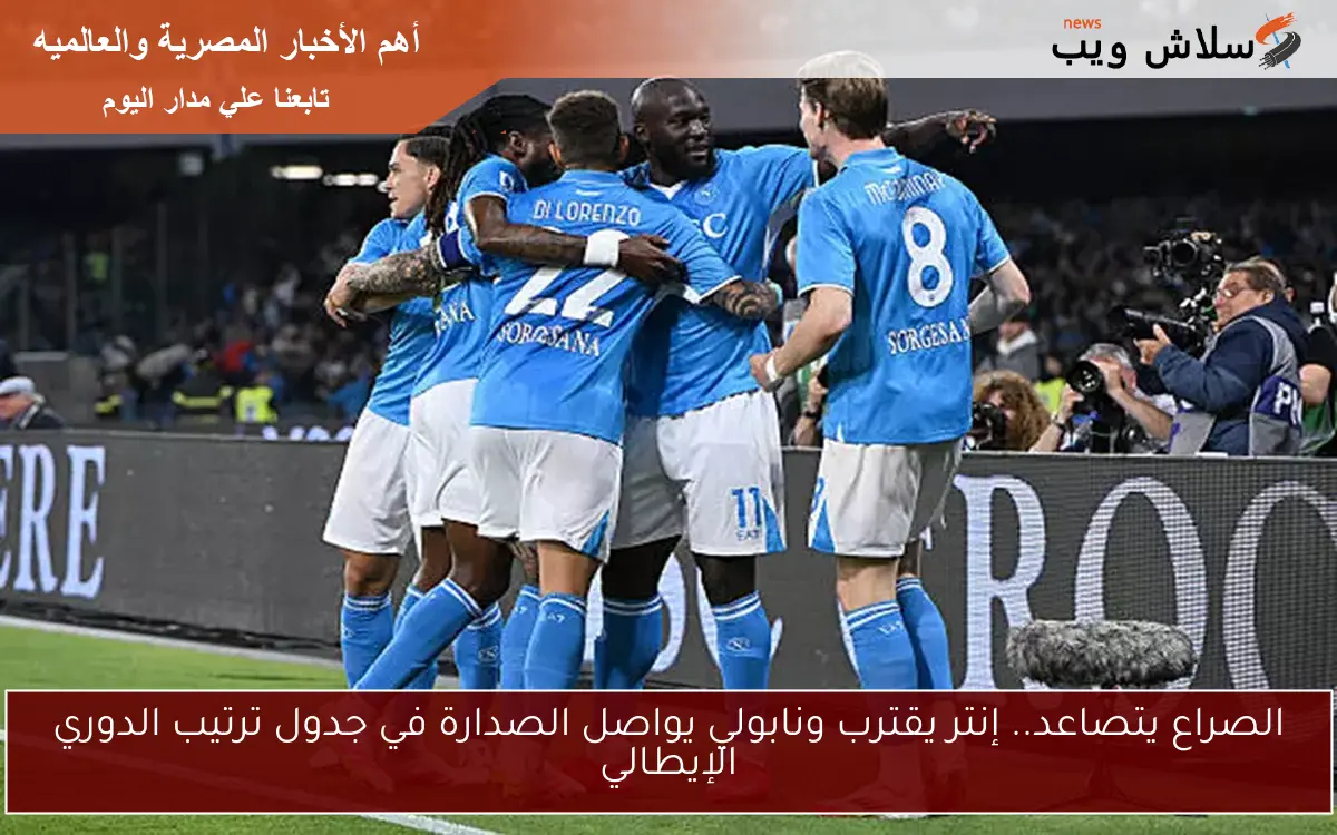 الصراع يتصاعد.. إنتر يقترب ونابولي يواصل الصدارة في جدول ترتيب الدوري الإيطالي