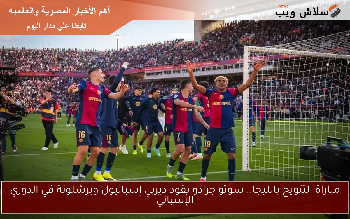 مباراة التتويج بالليجا.. سوتو جرادو يقود ديربي إسبانيول وبرشلونة في الدوري الإسباني