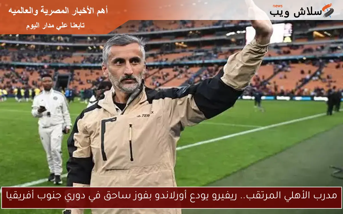 مدرب الأهلي المرتقب.. ريفيرو يودع أورلاندو بفوز ساحق في دوري جنوب أفريقيا