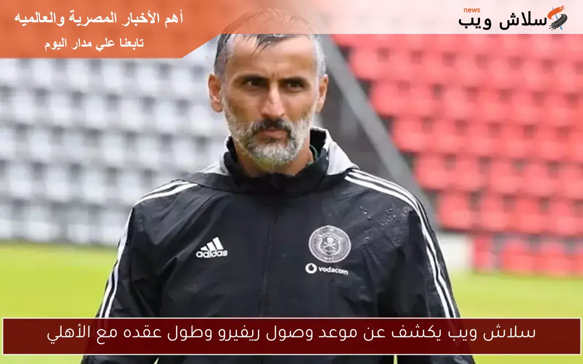 سلاش ويب يكشف عن موعد وصول ريفيرو وطول عقده مع الأهلي