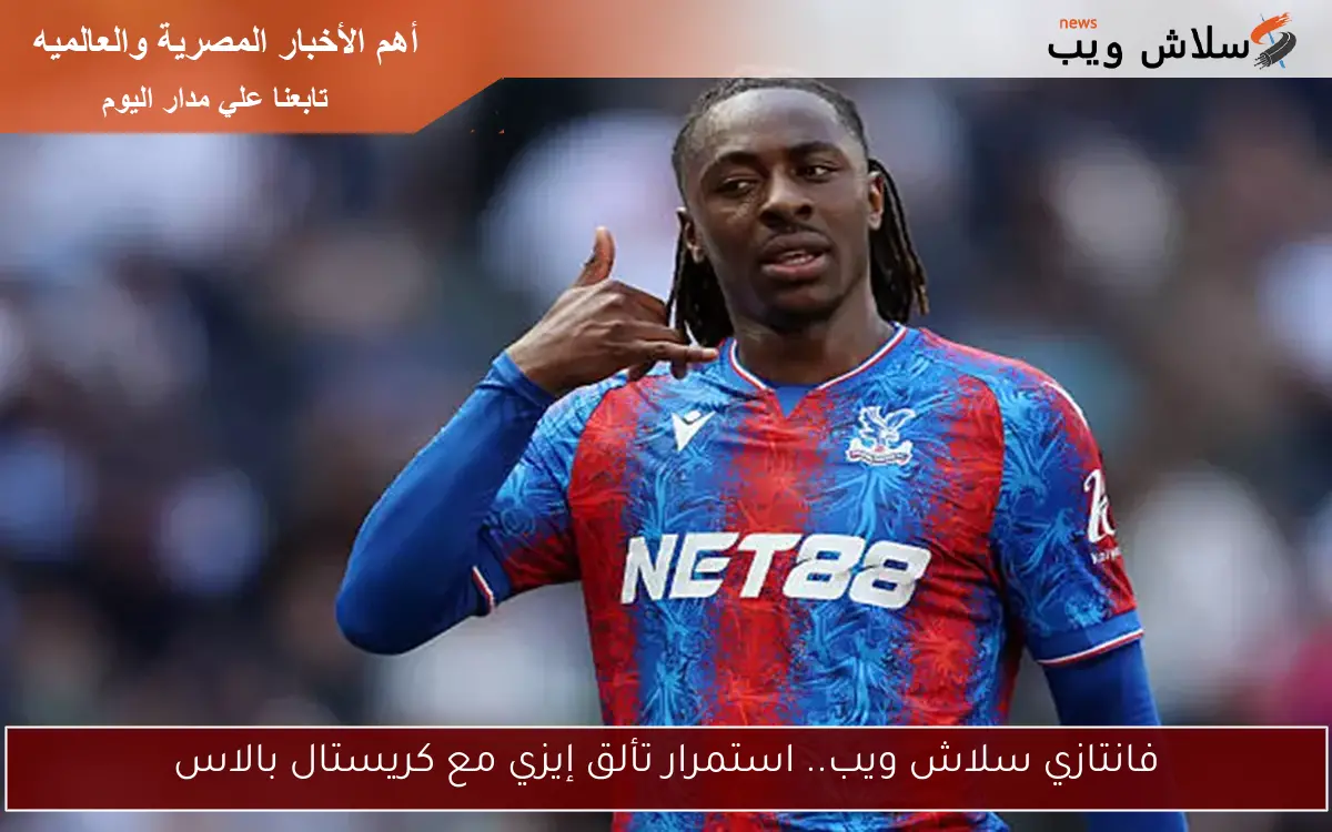 فانتازي سلاش ويب.. استمرار تألق إيزي مع كريستال بالاس