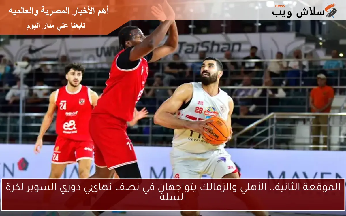 الموقعة الثانية.. الأهلي والزمالك يتواجهان في نصف نهائي دوري السوبر لكرة السلة