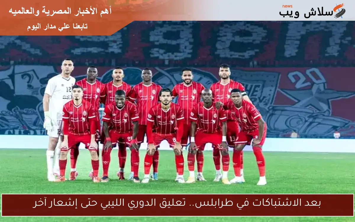 بعد الاشتباكات في طرابلس.. تعليق الدوري الليبي حتى إشعار آخر