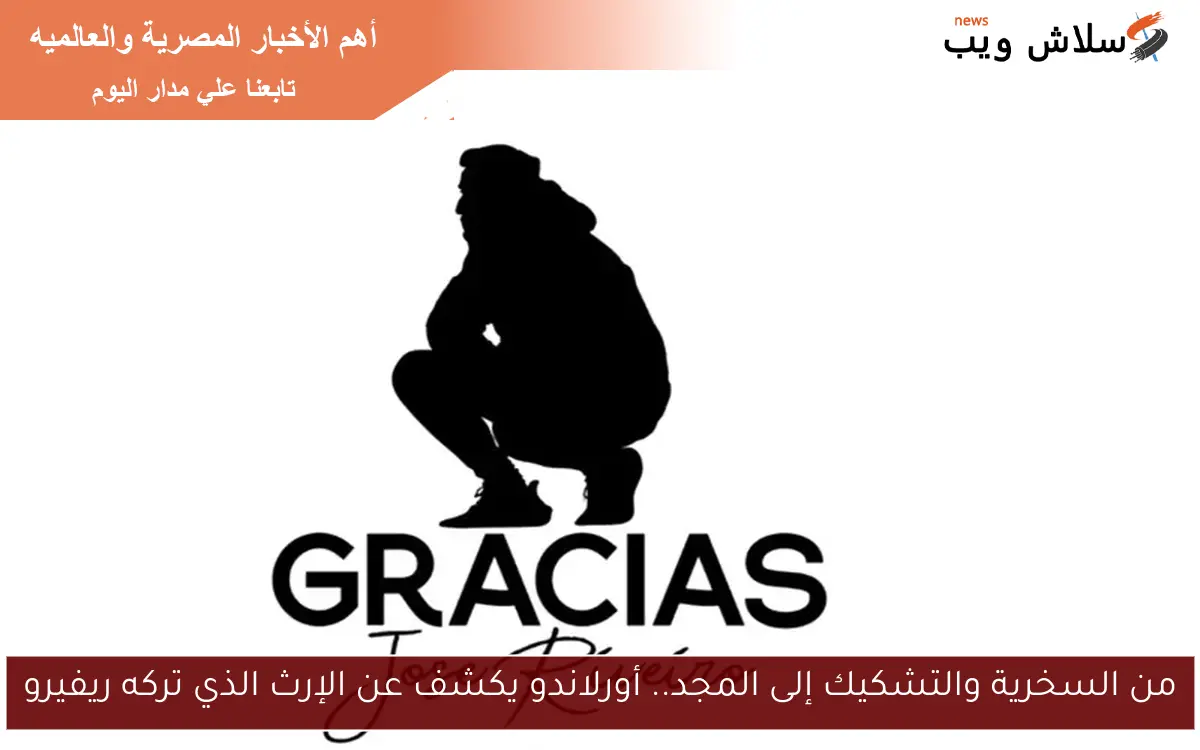 من السخرية والتشكيك إلى المجد.. أورلاندو يكشف عن الإرث الذي تركه ريفيرو